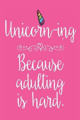 Book cover for Unicorn-ing Because Adulting Is Hard.