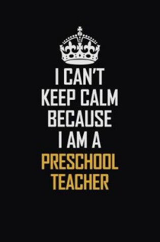 Cover of I Can't Keep Calm Because I Am A Preschool Teacher