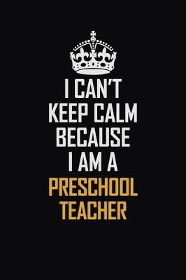 Book cover for I Can't Keep Calm Because I Am A Preschool Teacher