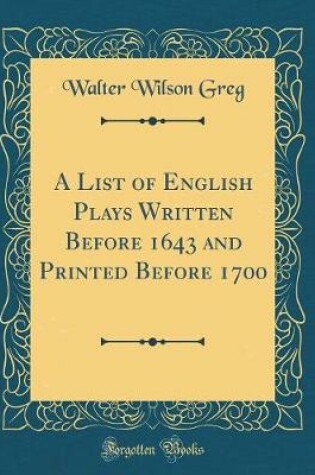 Cover of A List of English Plays Written Before 1643 and Printed Before 1700 (Classic Reprint)