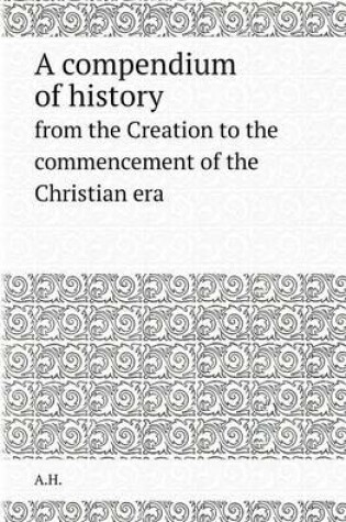 Cover of A Compendium of History from the Creation to the Commencement of the Christian Era