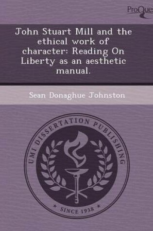 Cover of John Stuart Mill and the Ethical Work of Character: Reading on Liberty as an Aesthetic Manual