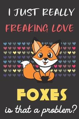 Book cover for I Just Really Freaking Love Foxes. Is That A Problem?