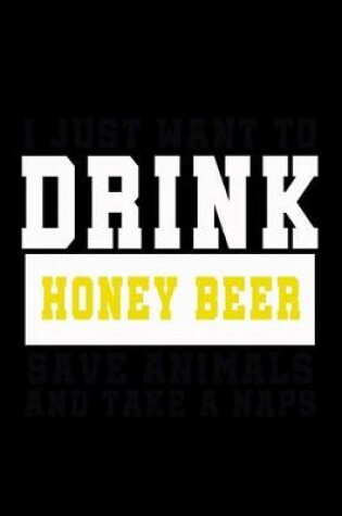 Cover of I Just want to Drink Honey Beer, save animals, and take a naps