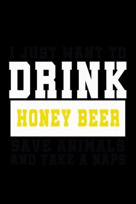 Book cover for I Just want to Drink Honey Beer, save animals, and take a naps