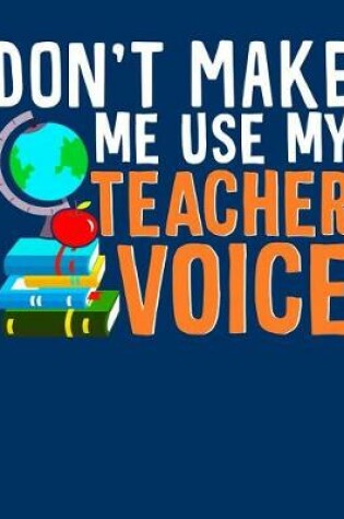 Cover of Don't Make Me Use Teacher Voice