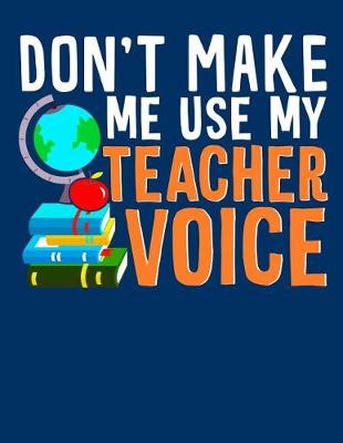 Book cover for Don't Make Me Use Teacher Voice