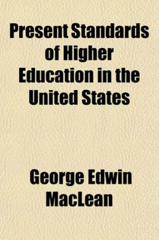 Cover of Present Standards of Higher Education in the United States