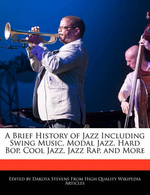 Book cover for A Brief History of Jazz Including Swing Music, Modal Jazz, Hard Bop, Cool Jazz, Jazz Rap, and More