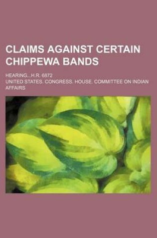 Cover of Claims Against Certain Chippewa Bands; Hearingh.R. 6872