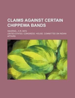 Book cover for Claims Against Certain Chippewa Bands; Hearingh.R. 6872