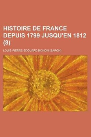 Cover of Histoire de France Depuis 1799 Jusqu'en 1812 (8)