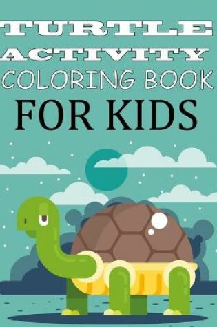 Cover of Turtle Activity Coloring Book For Kids