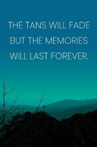 Cover of Inspirational Quote Notebook - 'The Tans Will Fade But The Memories Will Last Forever.' - Inspirational Journal to Write in
