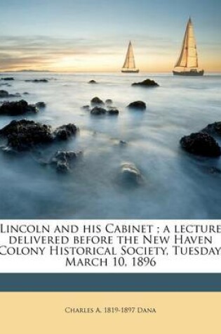 Cover of Lincoln and His Cabinet; A Lecture Delivered Before the New Haven Colony Historical Society, Tuesday, March 10, 1896