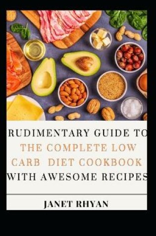 Cover of Rudimentary Guide To The Complete Low Carb Diet Cookbook With Awesome Recipes