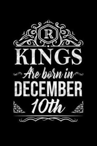 Cover of Kings Are Born In December 10th Notebook Birthday Gift