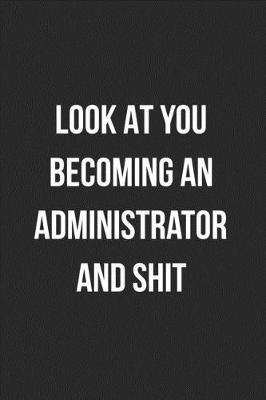 Book cover for Look At You Becoming An Administrator And Shit