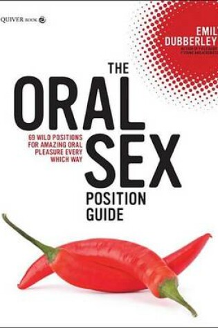 Cover of Oral Sex Position Guide, The: 69 Wild Positions for Amazing Oral Pleasure Every Which Way