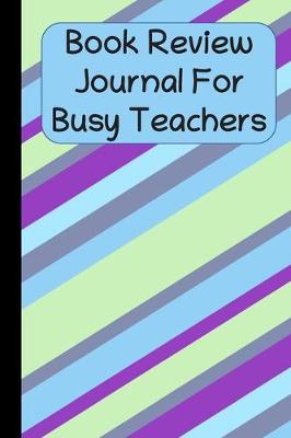 Book cover for Book Review Journal For Busy Teachers