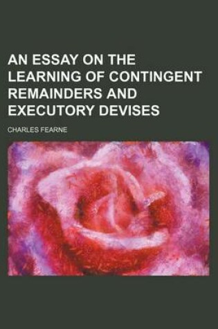 Cover of An Essay on the Learning of Contingent Remainders and Executory Devises