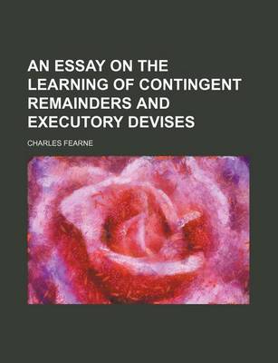 Book cover for An Essay on the Learning of Contingent Remainders and Executory Devises