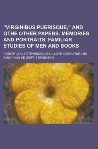 Cover of Virginibus Puerisque, and Othe Other Papers. Memories and Portraits. Familiar Studies of Men and Books