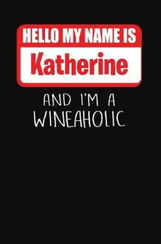 Cover of Hello My Name Is Katherine and I'm a Wineaholic