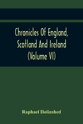 Book cover for Chronicles Of England, Scotland And Ireland (Volume Vi)