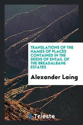 Book cover for Translations of the Names of Places Contained in the Deeds of Entail of the Breadalbane Estates