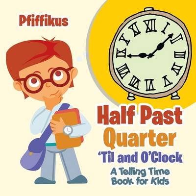 Book cover for Half Past, Quarter 'Til and O'Clock A Telling Time Book for Kids