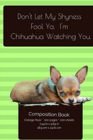 Cover of Don't Let My Shyness Fool Ya - Chihuahua Composition Notebook