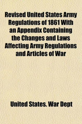 Cover of Revised United States Army Regulations of 1861 with an Appendix Containing the Changes and Laws Affecting Army Regulations and Articles of War