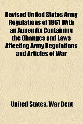 Book cover for Revised United States Army Regulations of 1861 with an Appendix Containing the Changes and Laws Affecting Army Regulations and Articles of War