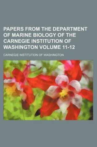 Cover of Papers from the Department of Marine Biology of the Carnegie Institution of Washington Volume 11-12