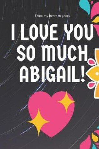 Cover of I love you so much Abigail Notebook Gift For Women and Girls