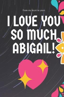 Book cover for I love you so much Abigail Notebook Gift For Women and Girls