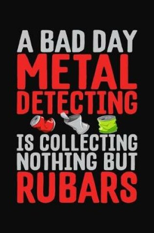 Cover of A Bad Day Metal Detecting Is Collecting Nothing But Rubars