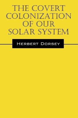 Book cover for The Covert Colonization of Our Solar System