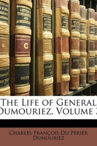Cover of The Life of General Dumouriez, Volume 3