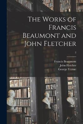 Book cover for The Works of Francis Beaumont and John Fletcher; 2
