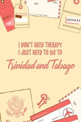Book cover for I Don't Need Therapy I Just Need To Go To Trinidad and Tobago