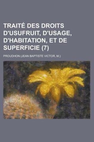 Cover of Traite Des Droits D'Usufruit, D'Usage, D'Habitation, Et de Superficie (7)