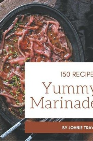 Cover of 150 Yummy Marinade Recipes