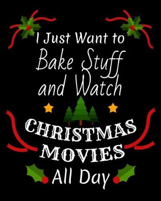 Book cover for I Just Want To Bake Stuff And Watch Christmas Movies All Day