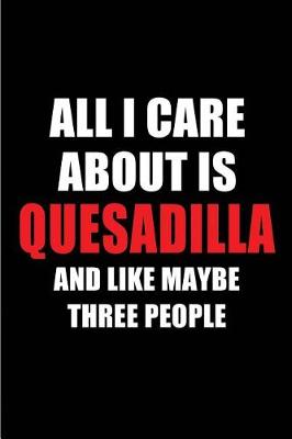 Cover of All I Care about Is Quesadilla and Like Maybe Three People