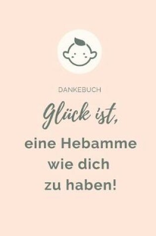 Cover of Dankebuch Gluck Ist, Eine Hebamme Wie Dich Zu Haben!