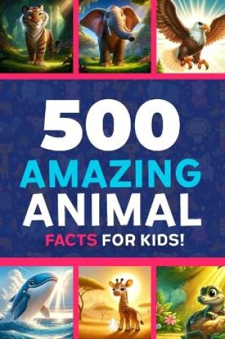 Cover of 500 Amazing Animal Facts For Kids