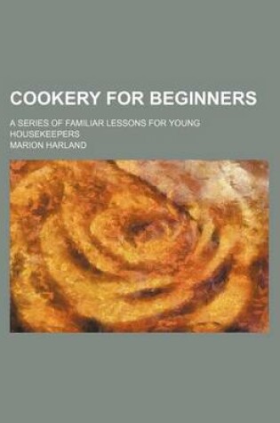 Cover of Cookery for Beginners; A Series of Familiar Lessons for Young Housekeepers