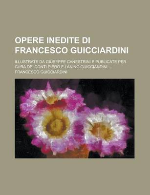 Book cover for Opere Inedite Di Francesco Guicciardini; Illustrate Da Giuseppe Canestrini E Publicate Per Cura Dei Conti Piero E Laning Guicciandini ...